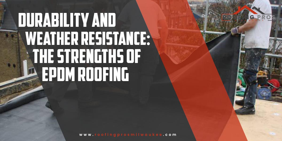 You are currently viewing Durability and Weather Resistance: The Strengths of EPDM Roofing!